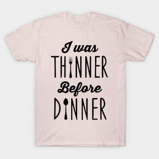 I was thinner before dinner T-Shirt